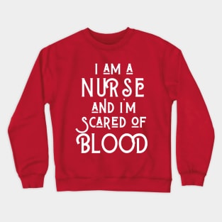 I am a Nurse and I am scared of blood Crewneck Sweatshirt